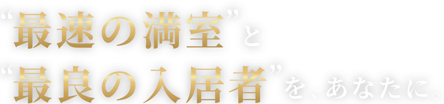 最速の満室と最良の入居者を、あなたに。